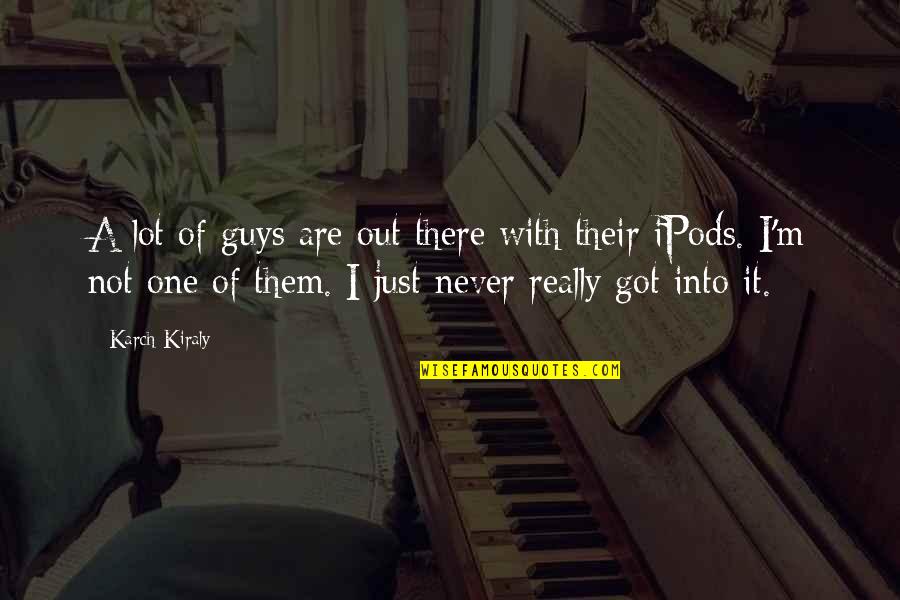 Ansimare Quotes By Karch Kiraly: A lot of guys are out there with Ansimare Quotes By Karch Kiraly: A lot of guys are out there with