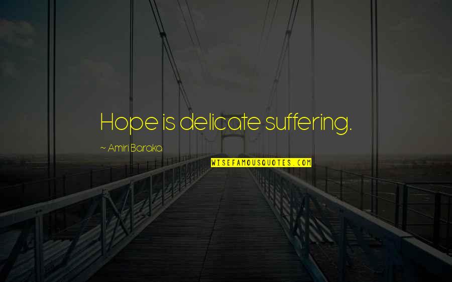 Ansimon Quotes By Amiri Baraka: Hope is delicate suffering. Ansimon Quotes By Amiri Baraka: Hope is delicate suffering.