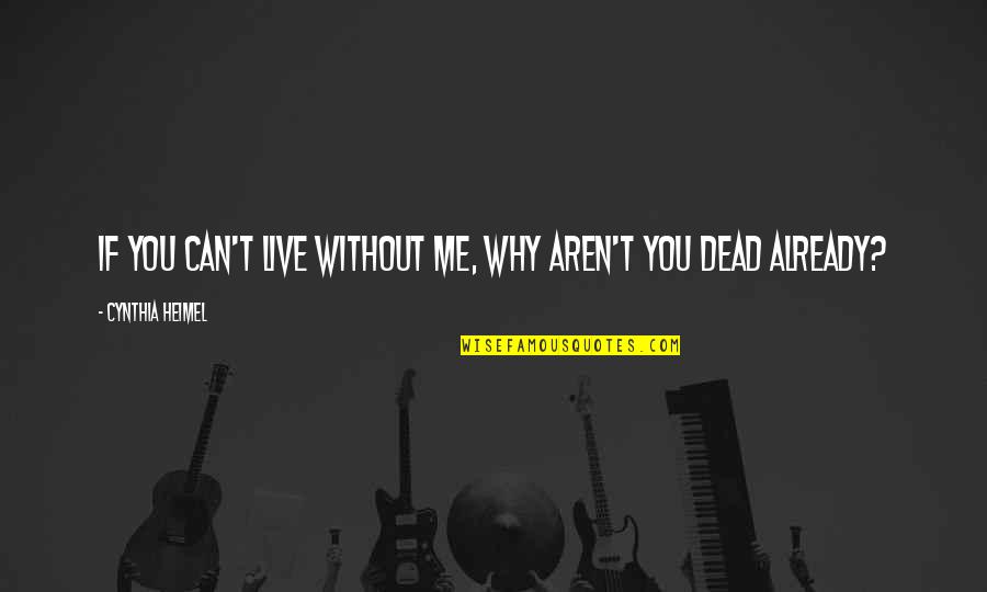 Ansimon Quotes By Cynthia Heimel: If you can't live without me, why aren't Ansimon Quotes By Cynthia Heimel: If you can't live without me, why aren't