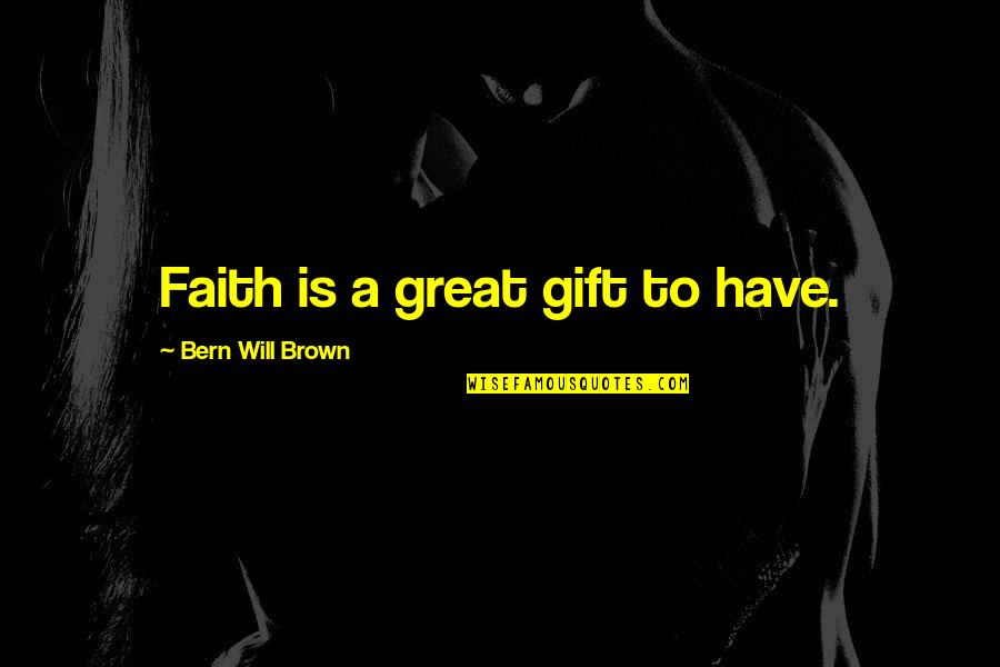 Ansini Ltd Quotes By Bern Will Brown: Faith is a great gift to have. Ansini Ltd Quotes By Bern Will Brown: Faith is a great gift to have.