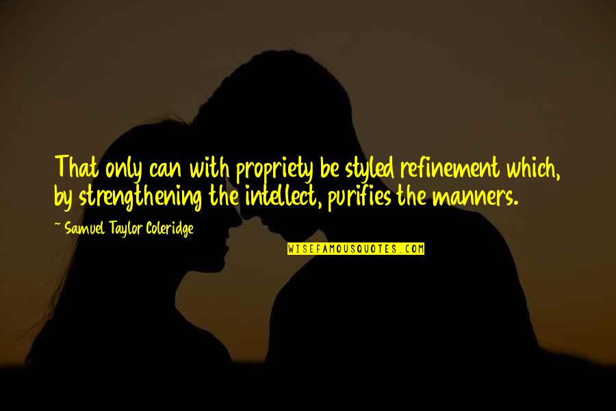 Ansini Ltd Quotes By Samuel Taylor Coleridge: That only can with propriety be styled refinement Ansini Ltd Quotes By Samuel Taylor Coleridge: That only can with propriety be styled refinement