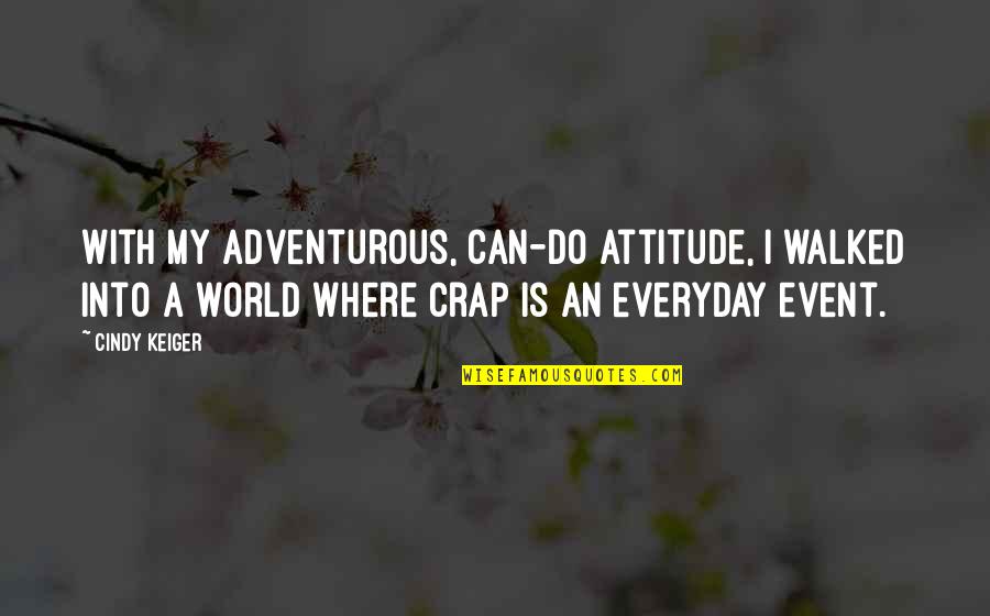 Ansioliticos Quotes By Cindy Keiger: With my adventurous, can-do attitude, I walked into