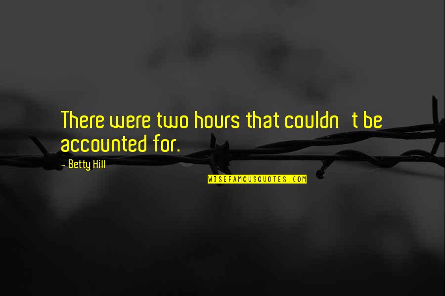 Ansiosa Em Quotes By Betty Hill: There were two hours that couldn't be accounted Ansiosa Em Quotes By Betty Hill: There were two hours that couldn't be accounted