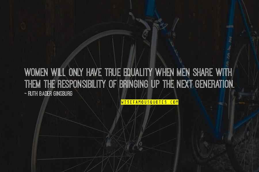 Ansitif Quotes By Ruth Bader Ginsburg: Women will only have true equality when men Ansitif Quotes By Ruth Bader Ginsburg: Women will only have true equality when men