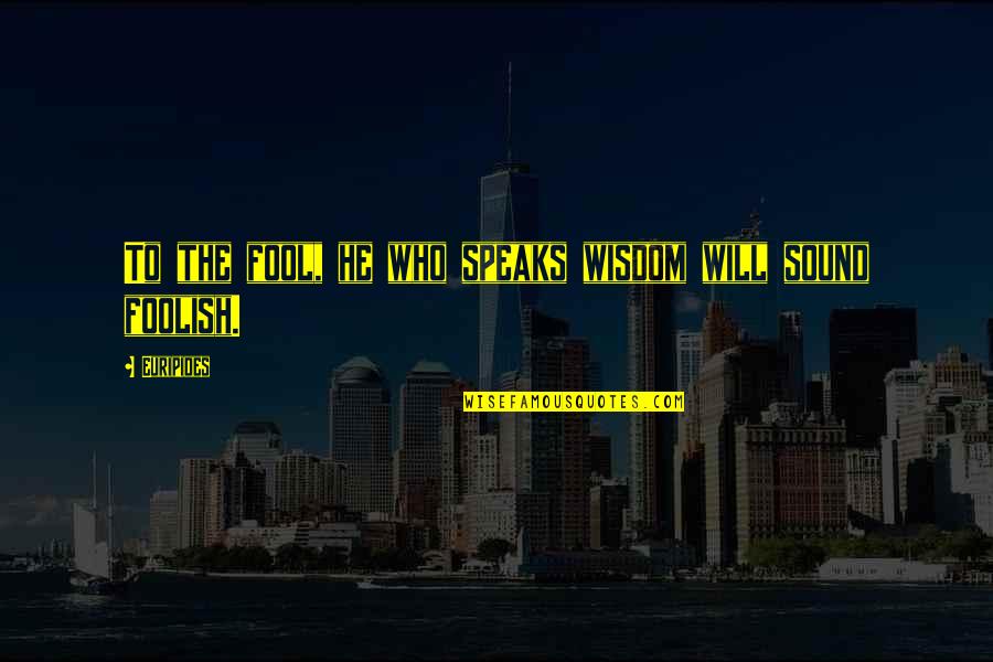 Ansje Quotes By Euripides: To the fool, he who speaks wisdom will