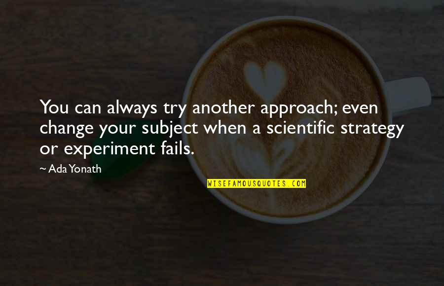 Anslee Antm Quotes By Ada Yonath: You can always try another approach; even change Anslee Antm Quotes By Ada Yonath: You can always try another approach; even change