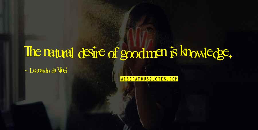 Anslee Hunter Quotes By Leonardo Da Vinci: The natural desire of good men is knowledge. Anslee Hunter Quotes By Leonardo Da Vinci: The natural desire of good men is knowledge.