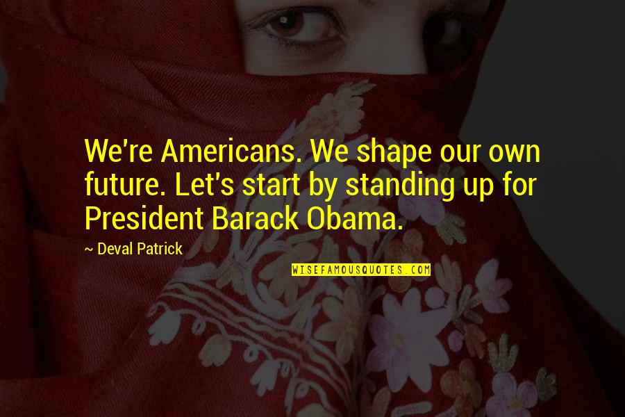 Anslem Douglas Quotes By Deval Patrick: We're Americans. We shape our own future. Let's Anslem Douglas Quotes By Deval Patrick: We're Americans. We shape our own future. Let's