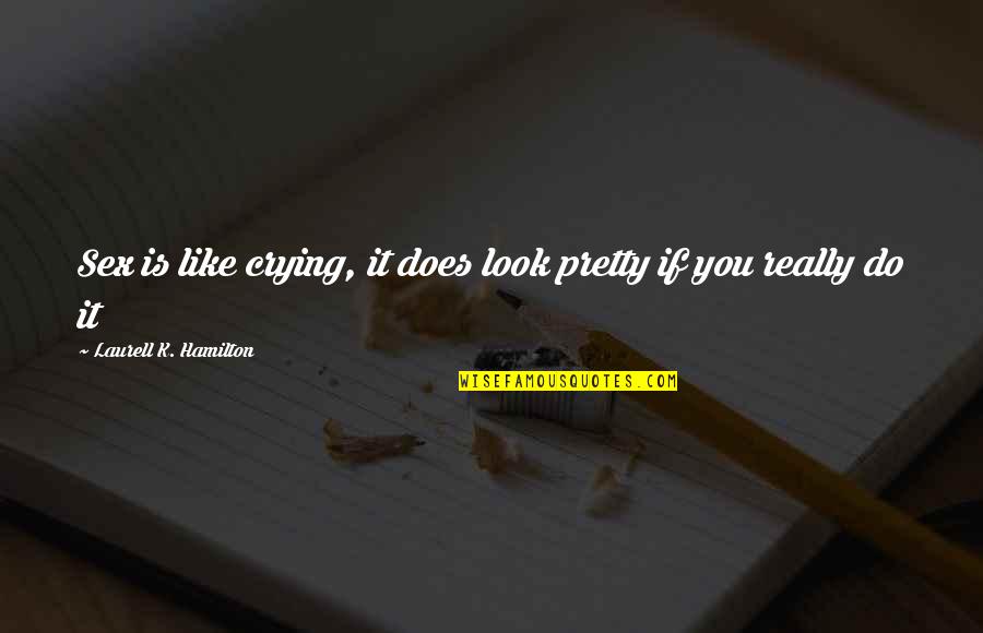 Anslem Douglas Quotes By Laurell K. Hamilton: Sex is like crying, it does look pretty Anslem Douglas Quotes By Laurell K. Hamilton: Sex is like crying, it does look pretty