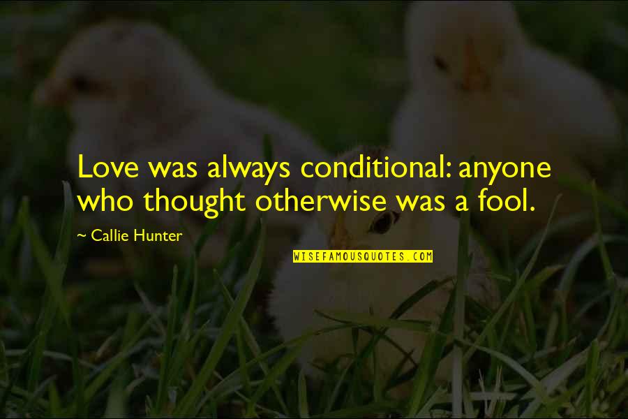 Anslem Flores Quotes By Callie Hunter: Love was always conditional: anyone who thought otherwise
