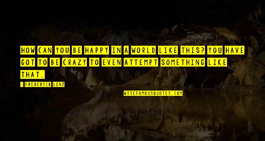 Anslem Mason Quotes By Frederick Lenz: How can you be happy in a world