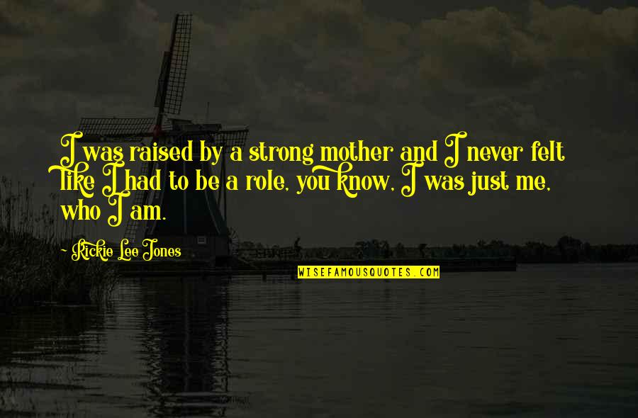 Anslo Garrick Quotes By Rickie Lee Jones: I was raised by a strong mother and
