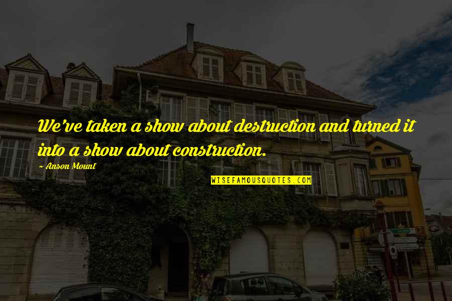 Anson Quotes By Anson Mount: We've taken a show about destruction and turned