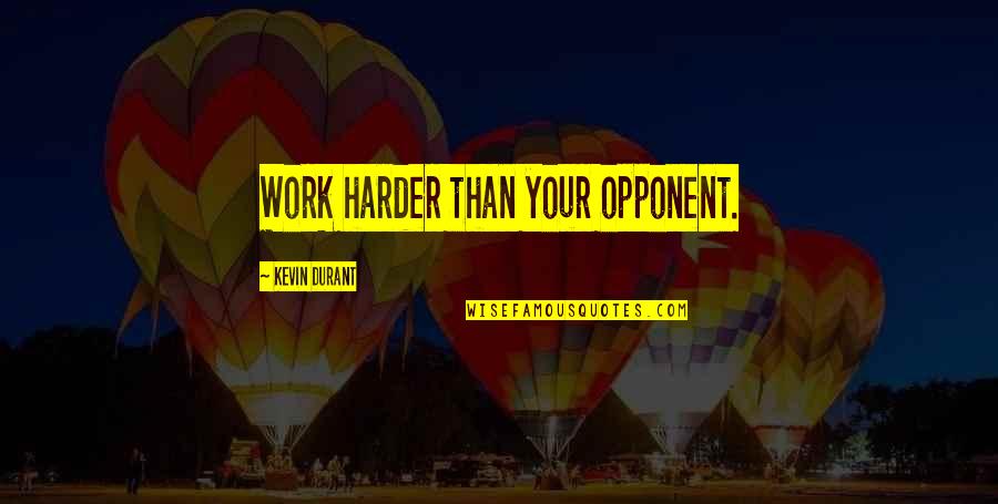 Ansorge Builders Quotes By Kevin Durant: Work harder than your opponent. Ansorge Builders Quotes By Kevin Durant: Work harder than your opponent.