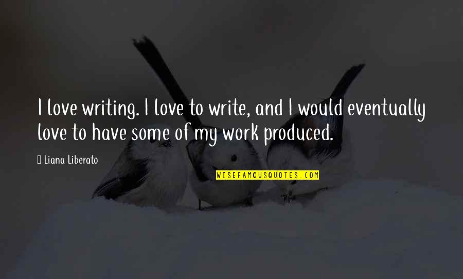 Ansorge Builders Quotes By Liana Liberato: I love writing. I love to write, and Ansorge Builders Quotes By Liana Liberato: I love writing. I love to write, and
