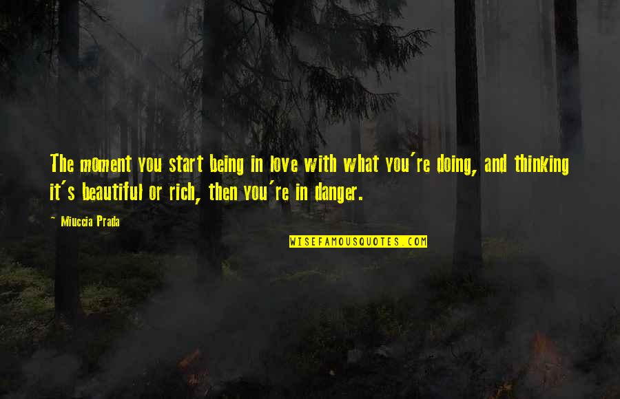 Ansorge Builders Quotes By Miuccia Prada: The moment you start being in love with Ansorge Builders Quotes By Miuccia Prada: The moment you start being in love with