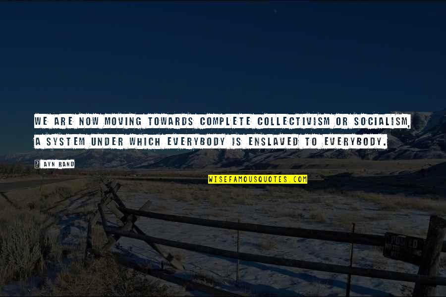 Ansouis Quotes By Ayn Rand: We are now moving towards complete collectivism or Ansouis Quotes By Ayn Rand: We are now moving towards complete collectivism or
