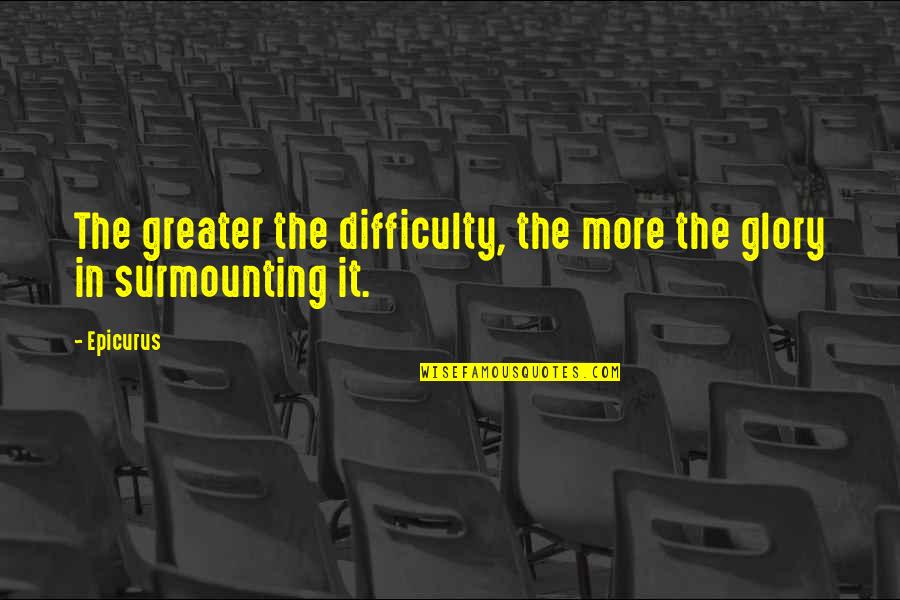 Anspacher Public Theater Quotes By Epicurus: The greater the difficulty, the more the glory
