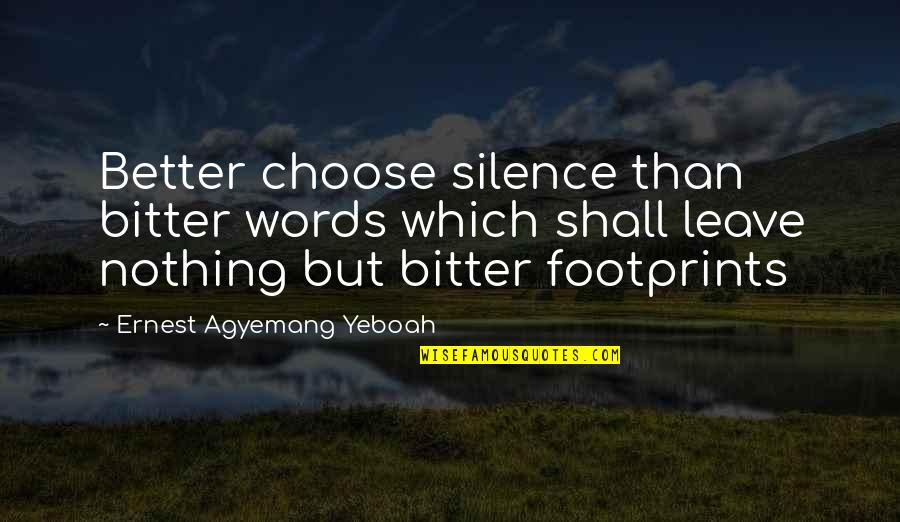 Anspacher Public Theater Quotes By Ernest Agyemang Yeboah: Better choose silence than bitter words which shall Anspacher Public Theater Quotes By Ernest Agyemang Yeboah: Better choose silence than bitter words which shall