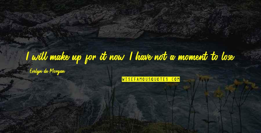 Anspaugh Funeral Home Quotes By Evelyn De Morgan: I will make up for it now, I Anspaugh Funeral Home Quotes By Evelyn De Morgan: I will make up for it now, I