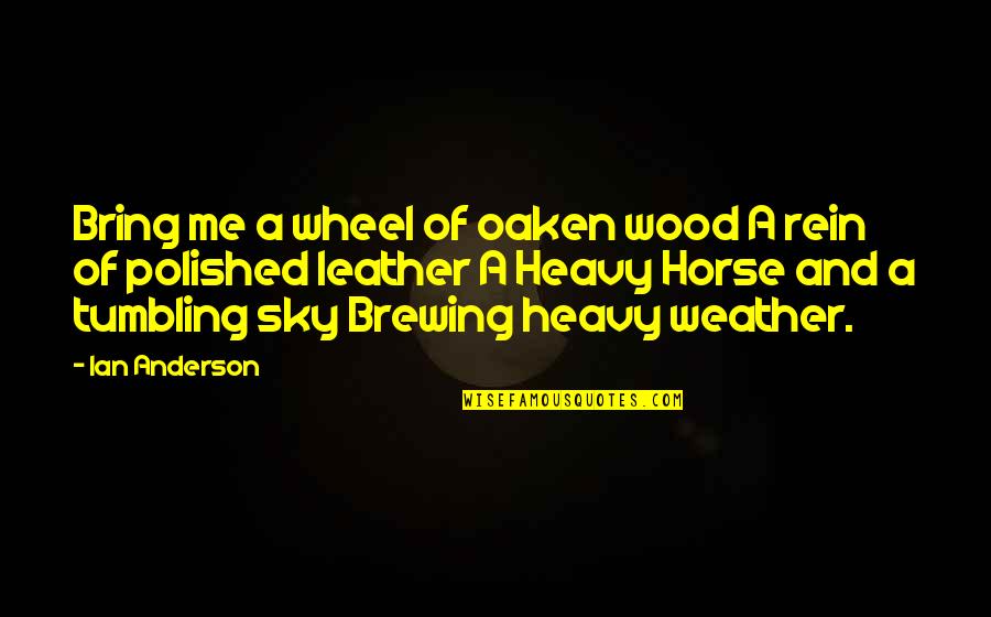 Anspruchsvoll English Quotes By Ian Anderson: Bring me a wheel of oaken wood A