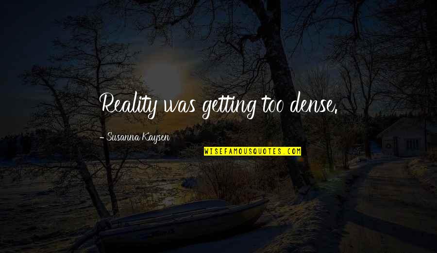 Anssi Laurila Quotes By Susanna Kaysen: Reality was getting too dense. Anssi Laurila Quotes By Susanna Kaysen: Reality was getting too dense.
