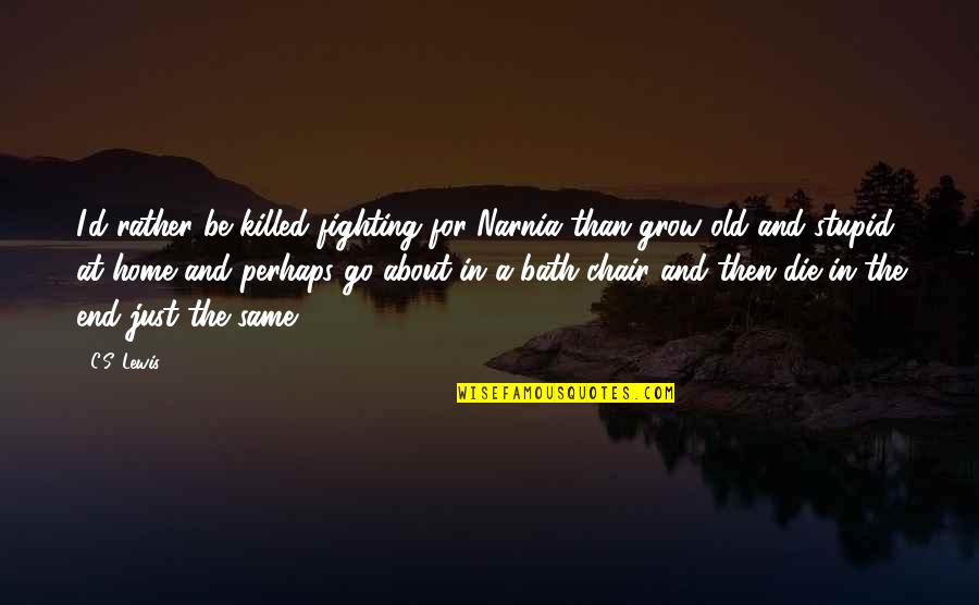 Anst Llningserbjudande Quotes By C.S. Lewis: I'd rather be killed fighting for Narnia than Anst Llningserbjudande Quotes By C.S. Lewis: I'd rather be killed fighting for Narnia than