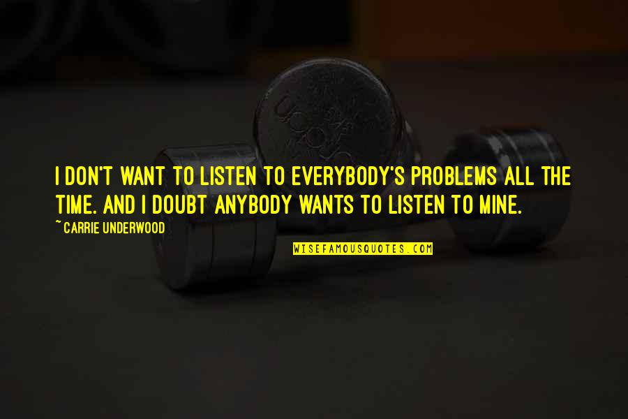 Anst Llningserbjudande Quotes By Carrie Underwood: I don't want to listen to everybody's problems Anst Llningserbjudande Quotes By Carrie Underwood: I don't want to listen to everybody's problems