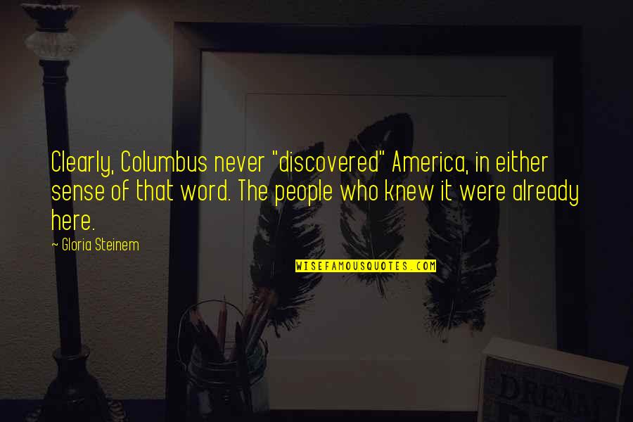 Anstandslos Quotes By Gloria Steinem: Clearly, Columbus never "discovered" America, in either sense