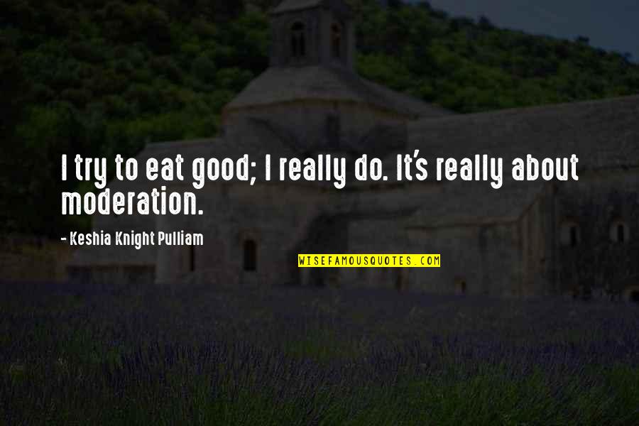 Anstett Enterprises Quotes By Keshia Knight Pulliam: I try to eat good; I really do.