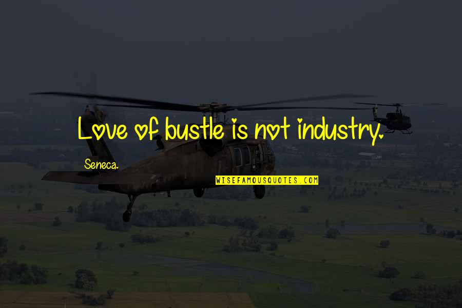 Anstett Enterprises Quotes By Seneca.: Love of bustle is not industry.
