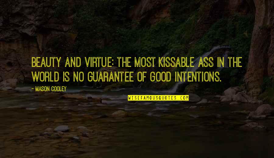Anstett Hall Quotes By Mason Cooley: Beauty and virtue: the most kissable ass in Anstett Hall Quotes By Mason Cooley: Beauty and virtue: the most kissable ass in