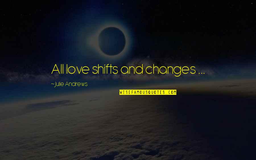 Anstett Investment Quotes By Julie Andrews: All love shifts and changes ...