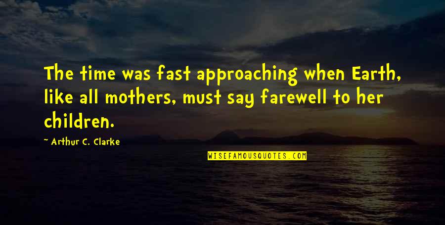Anstiss Co Quotes By Arthur C. Clarke: The time was fast approaching when Earth, like Anstiss Co Quotes By Arthur C. Clarke: The time was fast approaching when Earth, like