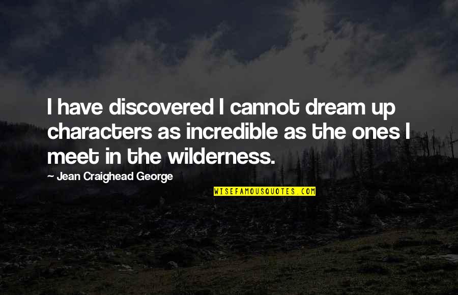 Anstrengen Quotes By Jean Craighead George: I have discovered I cannot dream up characters Anstrengen Quotes By Jean Craighead George: I have discovered I cannot dream up characters
