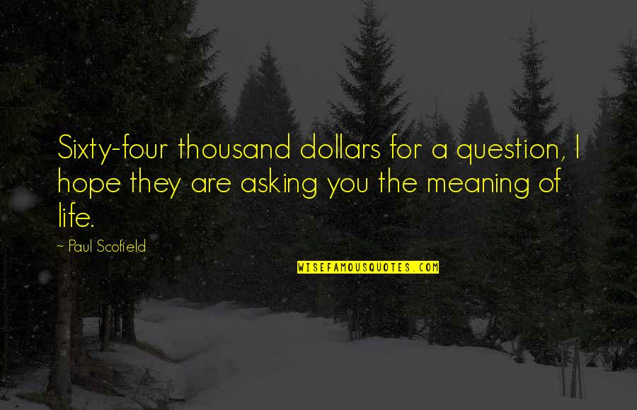 Anstrengen Quotes By Paul Scofield: Sixty-four thousand dollars for a question, I hope Anstrengen Quotes By Paul Scofield: Sixty-four thousand dollars for a question, I hope