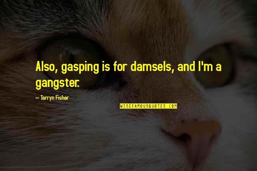 Anstrengen Quotes By Tarryn Fisher: Also, gasping is for damsels, and I'm a Anstrengen Quotes By Tarryn Fisher: Also, gasping is for damsels, and I'm a