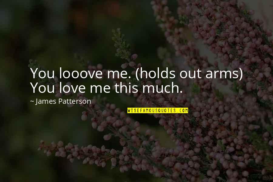 Anstruther Gough Calthorpe Quotes By James Patterson: You looove me. (holds out arms) You love Anstruther Gough Calthorpe Quotes By James Patterson: You looove me. (holds out arms) You love