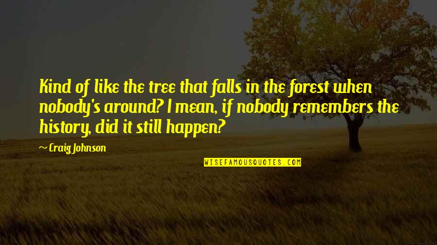 Ansuere Quotes By Craig Johnson: Kind of like the tree that falls in
