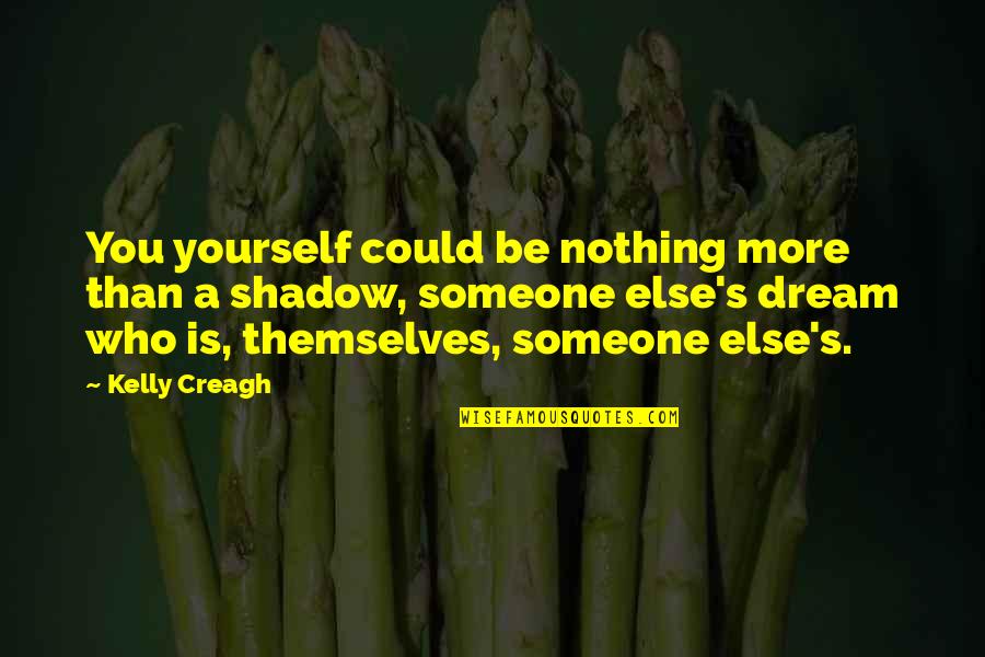 Ansuere Quotes By Kelly Creagh: You yourself could be nothing more than a