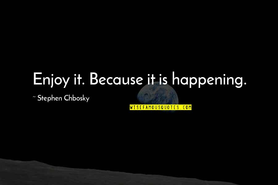 Ansvarsfull Quotes By Stephen Chbosky: Enjoy it. Because it is happening.