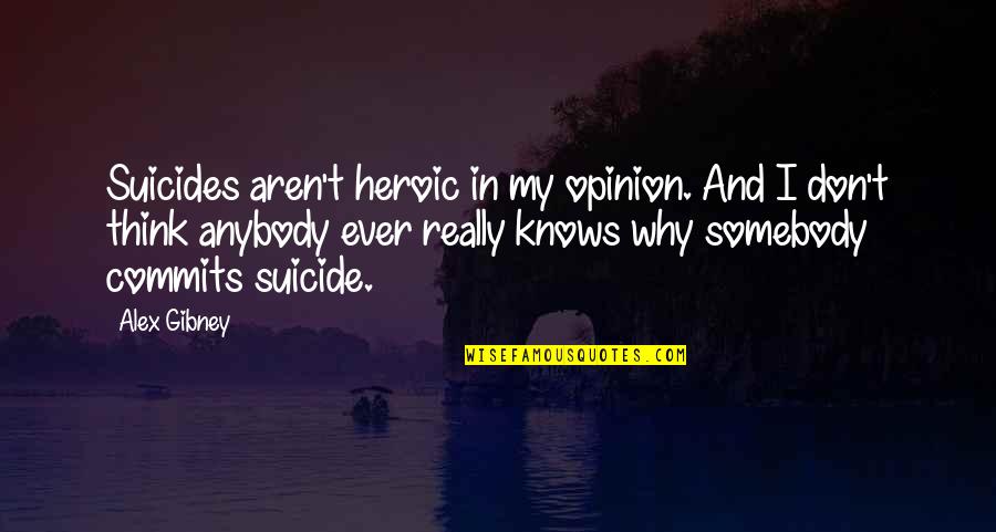Answer And Earn Quotes By Alex Gibney: Suicides aren't heroic in my opinion. And I