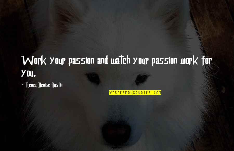 Answer And Earn Quotes By Renee Denise Austin: Work your passion and watch your passion work