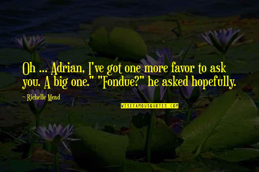 Answer And Earn Quotes By Richelle Mead: Oh ... Adrian, I've got one more favor