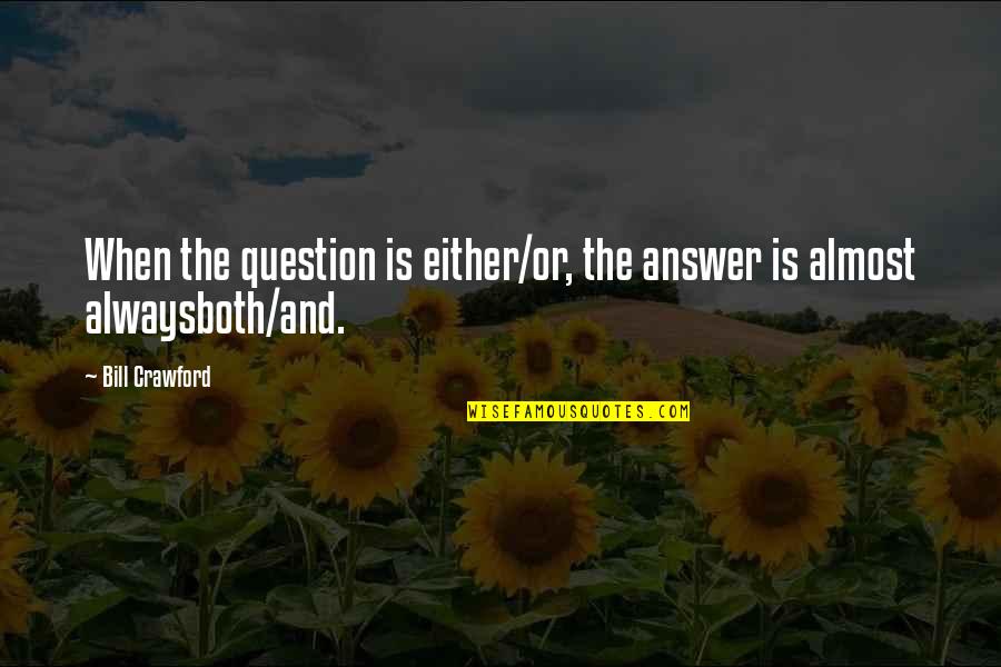 Answer And Question Quotes By Bill Crawford: When the question is either/or, the answer is