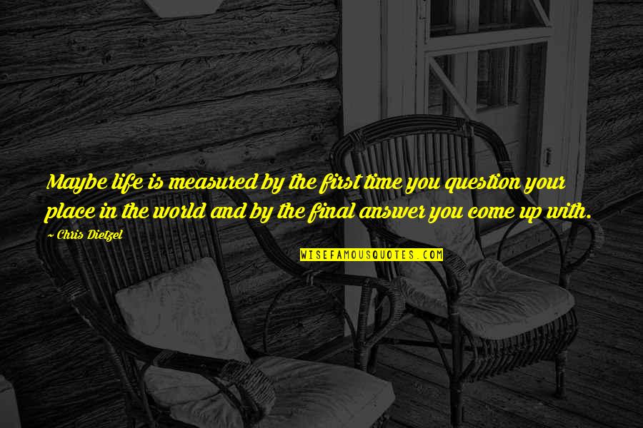 Answer And Question Quotes By Chris Dietzel: Maybe life is measured by the first time