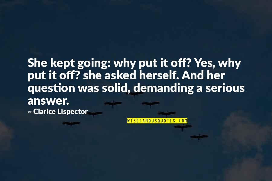 Answer And Question Quotes By Clarice Lispector: She kept going: why put it off? Yes,