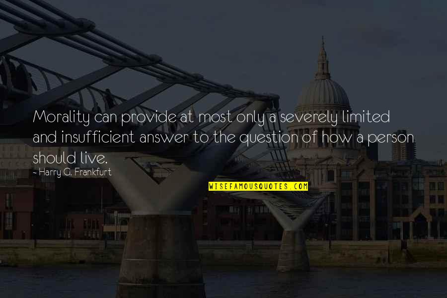 Answer And Question Quotes By Harry G. Frankfurt: Morality can provide at most only a severely