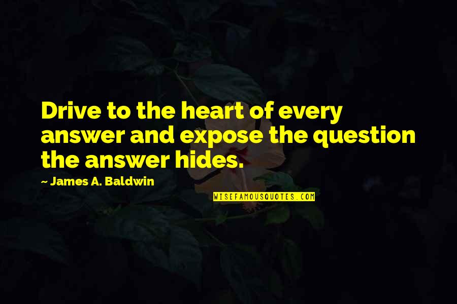 Answer And Question Quotes By James A. Baldwin: Drive to the heart of every answer and