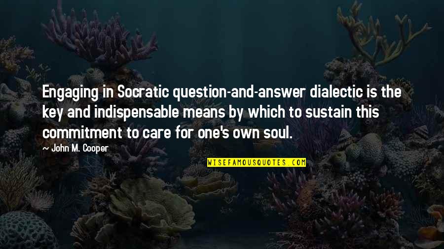 Answer And Question Quotes By John M. Cooper: Engaging in Socratic question-and-answer dialectic is the key